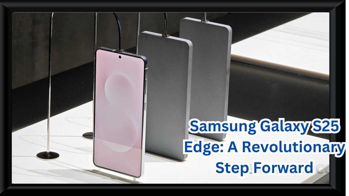 Samsung Galaxy S25 Edge A Revolutionary Step Forward